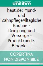 haut.de: Mund- und ZahnpflegeAlltägliche Routine - Reinigung und Vorsorge - Produktkunde. E-book. Formato EPUB