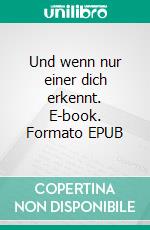 Und wenn nur einer dich erkennt. E-book. Formato EPUB ebook