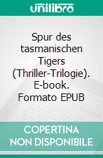 Spur des tasmanischen Tigers  (Thriller-Trilogie). E-book. Formato EPUB ebook