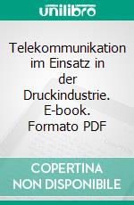 Telekommunikation im Einsatz in der Druckindustrie. E-book. Formato PDF ebook