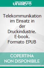 Telekommunikation im Einsatz in der Druckindustrie. E-book. Formato EPUB ebook