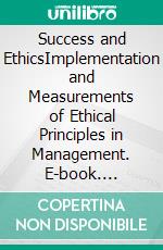 Success and EthicsImplementation and Measurements of Ethical Principles in Management. E-book. Formato PDF ebook di Georg F. Sievers