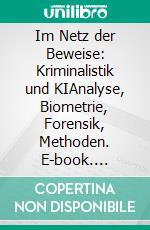 Im Netz der Beweise: Kriminalistik und KIAnalyse, Biometrie, Forensik, Methoden. E-book. Formato PDF ebook