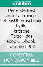 Der erste Rest vom Tag meines LebensÜberraschende Lyrik, kritische Texte - das eBook. E-book. Formato EPUB ebook di Thorsten Zeller