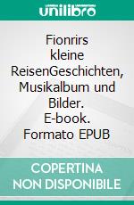 Fionrirs kleine ReisenGeschichten, Musikalbum und Bilder. E-book. Formato EPUB ebook