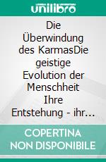 Die Überwindung des KarmasDie geistige Evolution der Menschheit Ihre Entstehung - ihr Fall - ihr Aufstieg. E-book. Formato EPUB ebook di Jürgen Majewski