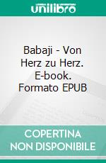 Babaji - Von Herz zu Herz. E-book. Formato EPUB ebook di Gertraud Reichel