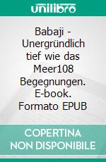 Babaji - Unergründlich tief wie das Meer108 Begegnungen. E-book. Formato EPUB ebook di Gertraud Reichel