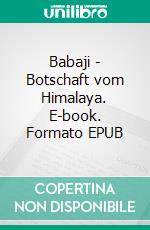 Babaji - Botschaft vom Himalaya. E-book. Formato EPUB ebook di Maria-Gabriele Wosien