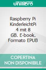 Raspberry Pi KinderleichtPi 4 mit 8 GB. E-book. Formato EPUB ebook di Marco Reichel