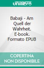 Babaji - Am Quell der Wahrheit. E-book. Formato EPUB ebook di Shdema Goodman