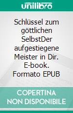 Schlüssel zum göttlichen SelbstDer aufgestiegene Meister in Dir. E-book. Formato EPUB