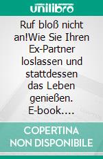 Ruf bloß nicht an!Wie Sie Ihren Ex-Partner loslassen und stattdessen das Leben genießen. E-book. Formato EPUB ebook di Rhonda Findling