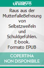 Raus aus der MutterfalleBefreiung von Selbstzweifeln und Schuldgefühlen. E-book. Formato EPUB ebook di Dorothee Döring