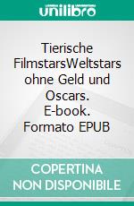 Tierische FilmstarsWeltstars ohne Geld und Oscars. E-book. Formato EPUB