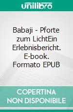 Babaji - Pforte zum LichtEin Erlebnisbericht. E-book. Formato EPUB ebook di Gertraud Reichel