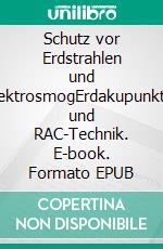 Schutz vor Erdstrahlen und ElektrosmogErdakupunktur und RAC-Technik. E-book. Formato EPUB ebook di Dorothea Gerardis-Emisch