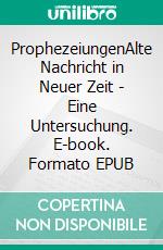 ProphezeiungenAlte Nachricht in Neuer Zeit - Eine Untersuchung. E-book. Formato EPUB ebook di Stephan Berndt