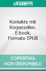 Kontakte mit Körperzellen. E-book. Formato EPUB ebook di Dorothea Gerardis-Emisch