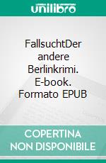 FallsuchtDer andere Berlinkrimi. E-book. Formato EPUB