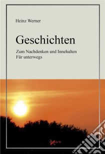 Geschichten: Zum Nachdenken und Innehalten Für unterwegs. E-book. Formato Mobipocket ebook di Heinz Werner