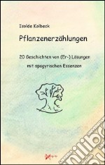 Pflanzenerzählungen - 20 Geschichten von (Er-) Lösungen mit spagyrischen Essenzen. E-book. Formato Mobipocket