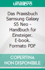 Das Praxisbuch Samsung Galaxy S5 Neo - Handbuch für Einsteiger. E-book. Formato PDF ebook di Rainer Gievers