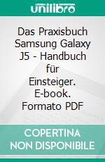 Das Praxisbuch Samsung Galaxy J5 - Handbuch für Einsteiger. E-book. Formato PDF ebook di Rainer Gievers