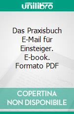 Das Praxisbuch E-Mail für Einsteiger. E-book. Formato PDF ebook di Rainer Gievers