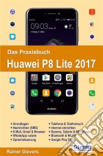 Das Praxisbuch Huawei P8 Lite 2017 - Handbuch für Einsteiger. E-book. Formato PDF ebook