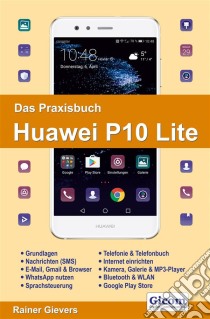 Das Praxisbuch Huawei P10 Lite - Handbuch für Einsteiger. E-book. Formato PDF ebook di Rainer Gievers