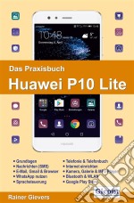 Das Praxisbuch Huawei P10 Lite - Handbuch für Einsteiger. E-book. Formato PDF ebook