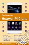 Das Praxisbuch Huawei P10 Lite - Handbuch für Einsteiger. E-book. Formato PDF ebook