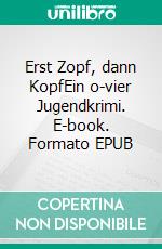 Erst Zopf, dann KopfEin o-vier Jugendkrimi. E-book. Formato EPUB ebook