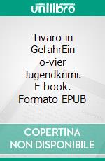 Tivaro in GefahrEin o-vier Jugendkrimi. E-book. Formato EPUB ebook