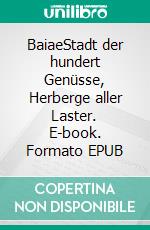 BaiaeStadt der hundert Genüsse, Herberge aller Laster. E-book. Formato EPUB