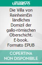 Die Villa von ReinheimEin ländliches Domizil der gallo-römischen Oberschicht. E-book. Formato EPUB ebook