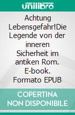 Achtung Lebensgefahr!Die Legende von der inneren Sicherheit im antiken Rom. E-book. Formato EPUB