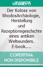 Der Koloss von RhodosArchäologie, Herstellung und Rezeptionsgeschichte eines antiken Weltwunders. E-book. Formato EPUB ebook