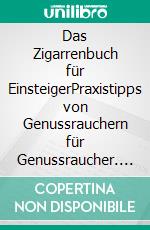 Das Zigarrenbuch für EinsteigerPraxistipps von Genussrauchern für Genussraucher. E-book. Formato EPUB ebook di Benjamin Patock