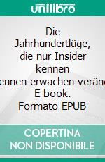 Die Jahrhundertlüge, die nur Insider kennen 2erkennen-erwachen-verändern. E-book. Formato EPUB ebook