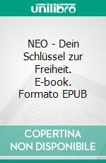 NEO - Dein Schlüssel zur Freiheit. E-book. Formato EPUB ebook