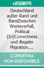 Deutschland außer Rand und BandZwischen Werteverfall, Political (In)Correctness und illegaler Migration. E-book. Formato PDF ebook di Petra Paulsen