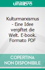 Kulturmarxismus - Eine Idee vergiftet die Welt. E-book. Formato PDF ebook di Heiko Schrang