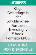Kluge Geldanlage in der Schuldenkrise- Austrian Investing -. E-book. Formato EPUB ebook