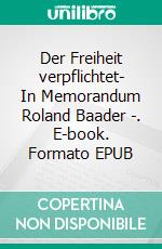 Der Freiheit verpflichtet- In Memorandum Roland Baader -. E-book. Formato EPUB ebook