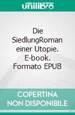 Die SiedlungRoman einer Utopie. E-book. Formato EPUB