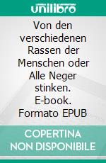 Von den verschiedenen Rassen der Menschen oder Alle Neger stinken. E-book. Formato EPUB ebook