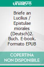 Briefe an Lucilius / Epistulae morales (Deutsch)2. Buch. E-book. Formato EPUB ebook di Lucius Annaeus Seneca