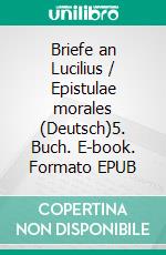 Briefe an Lucilius / Epistulae morales (Deutsch)5. Buch. E-book. Formato EPUB ebook di Lucius Annaeus Seneca